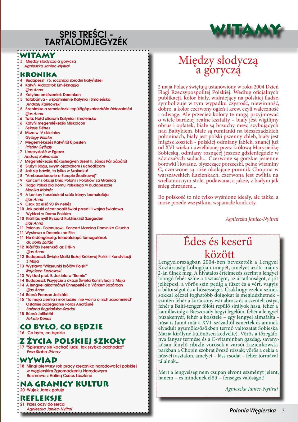 repülőgépkatasztrófa áldozataiért Ijjas Anna 6 Tata: Hołd ofiarom Katynia i Smoleńska 6 Katyńi megemlékezés Miskolcon Fekete Dénes 6 Msza w IV dzielnicy György Priszler 7 Megemlékezés Katyńról