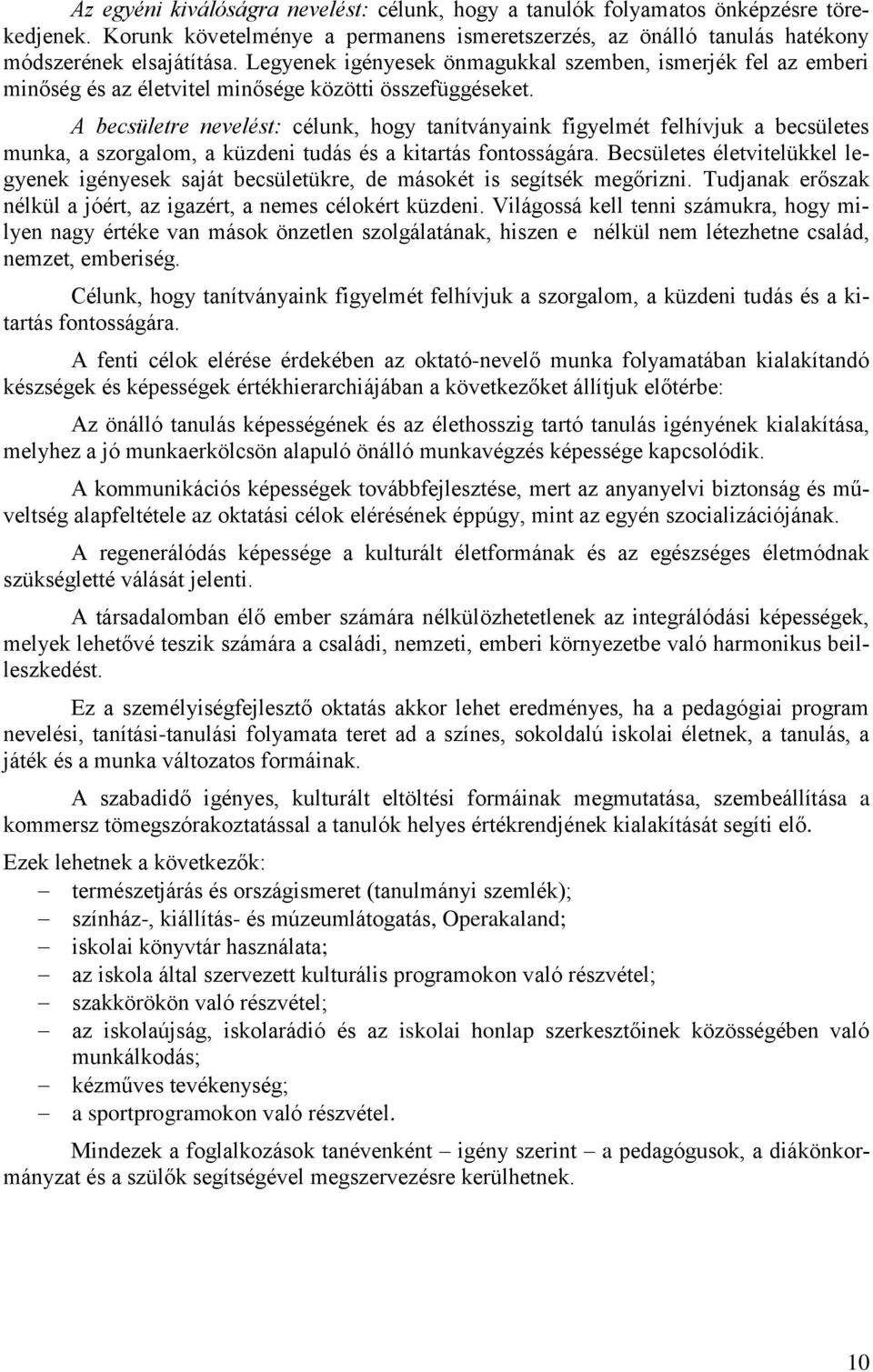 A becsületre nevelést: célunk, hogy tanítványaink figyelmét felhívjuk a becsületes munka, a szorgalom, a küzdeni tudás és a kitartás fontosságára.