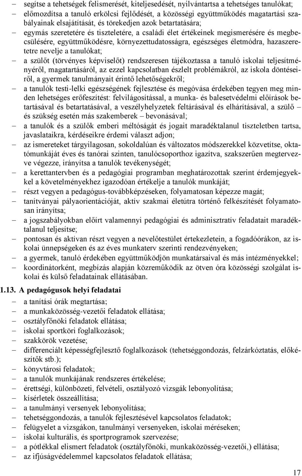 hazaszeretetre nevelje a tanulókat; a szülőt (törvényes képviselőt) rendszeresen tájékoztassa a tanuló iskolai teljesítményéről, magatartásáról, az ezzel kapcsolatban észlelt problémákról, az iskola