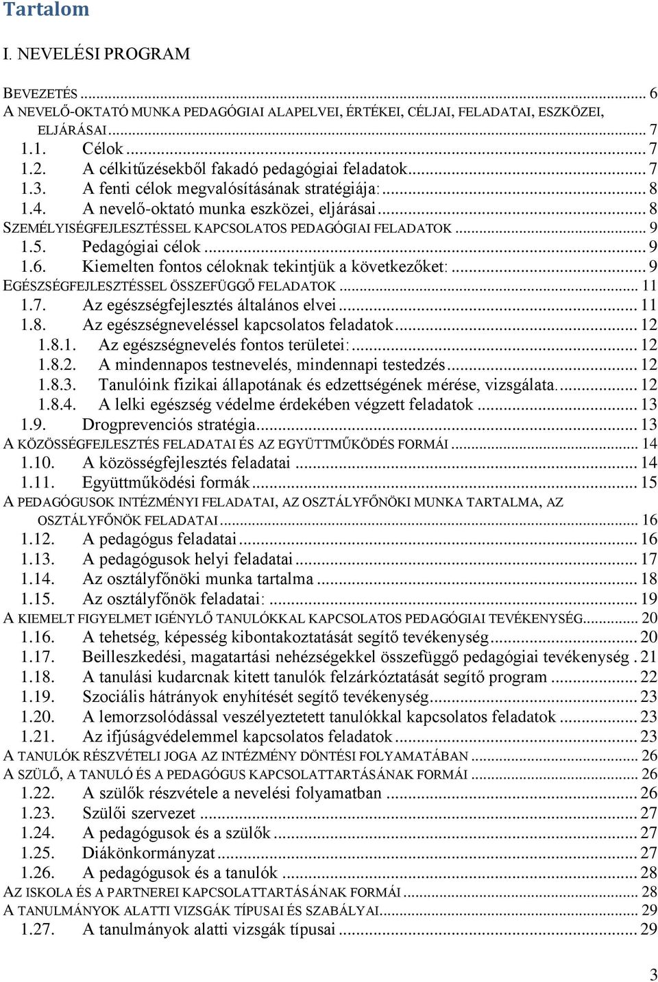 .. 8 SZEMÉLYISÉGFEJLESZTÉSSEL KAPCSOLATOS PEDAGÓGIAI FELADATOK... 9 1.5. Pedagógiai célok... 9 1.6. Kiemelten fontos céloknak tekintjük a következőket:... 9 EGÉSZSÉGFEJLESZTÉSSEL ÖSSZEFÜGGŐ FELADATOK.