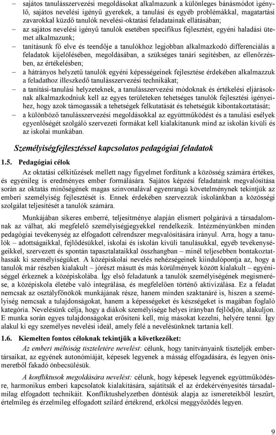 legjobban alkalmazkodó differenciálás a feladatok kijelölésében, megoldásában, a szükséges tanári segítésben, az ellenőrzésben, az értékelésben; a hátrányos helyzetű tanulók egyéni képességeinek