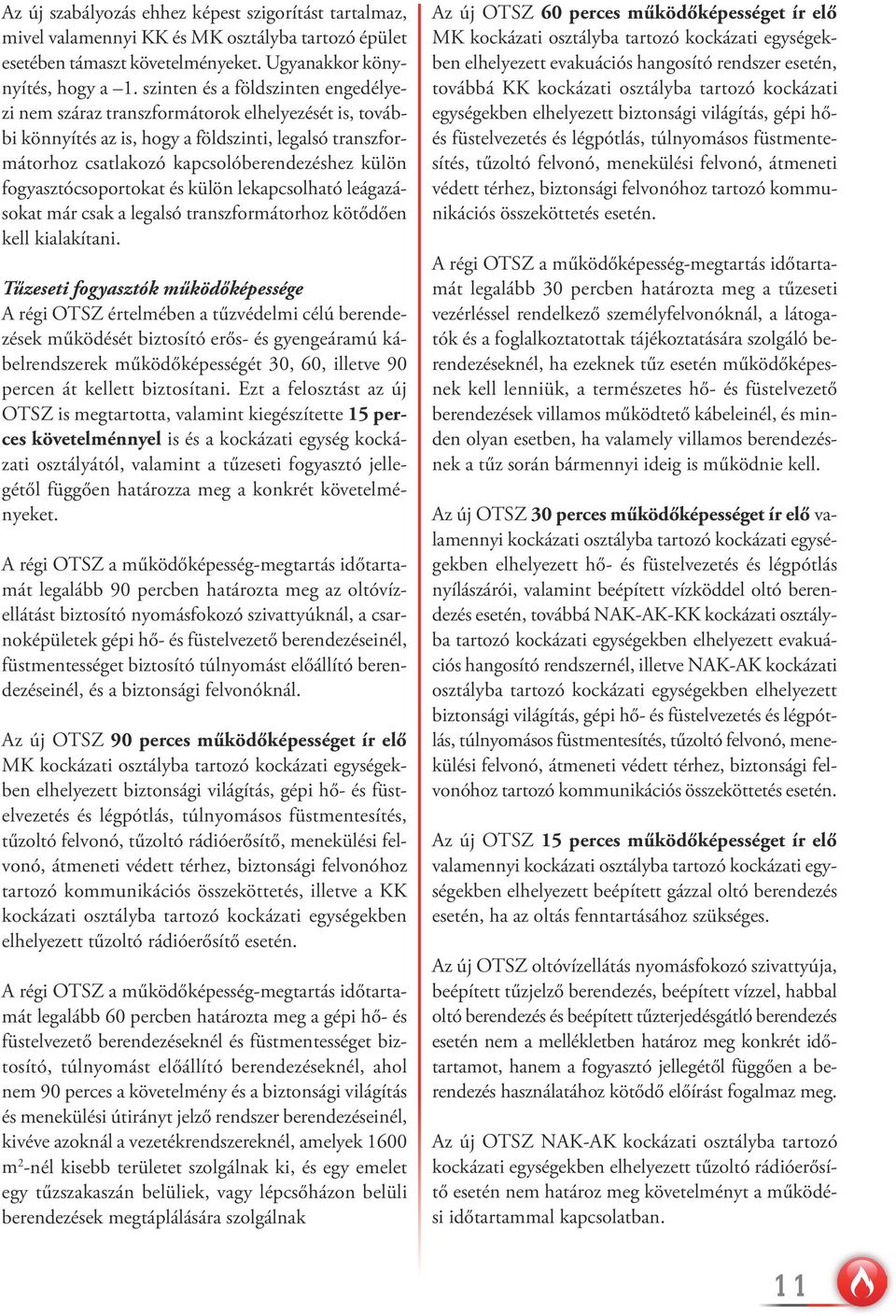 fogyasztócsoportokat és külön lekapcsolható leágazásokat már csak a legalsó transzformátorhoz kötődően kell kialakítani.