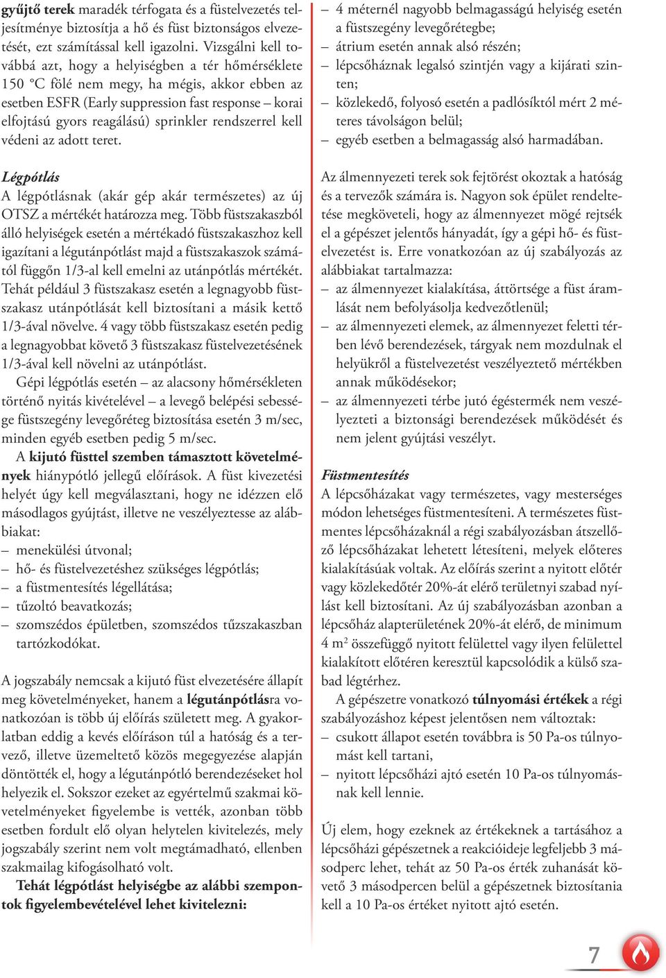 sprinkler rendszerrel kell védeni az adott teret. Légpótlás A légpótlásnak (akár gép akár természetes) az új OTSZ a mértékét határozza meg.