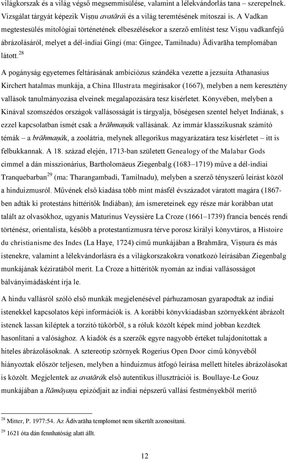 28 A pogányság egyetemes feltárásának ambíciózus szándéka vezette a jezsuita Athanasius Kirchert hatalmas munkája, a China Illustrata megírásakor (1667), melyben a nem keresztény vallások