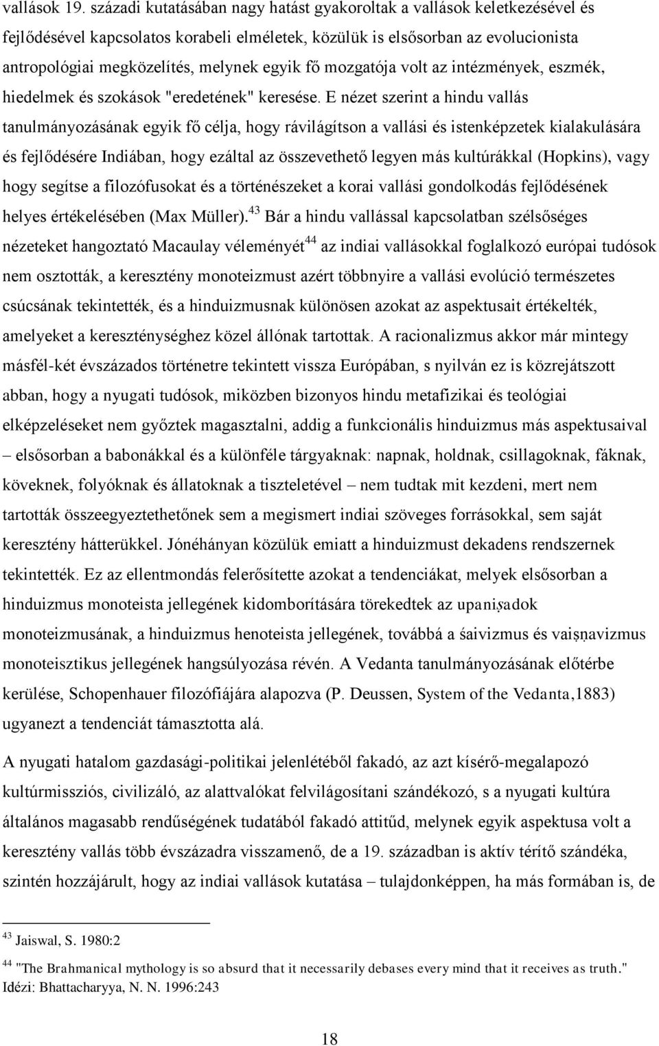 fő mozgatója volt az intézmények, eszmék, hiedelmek és szokások "eredetének" keresése.