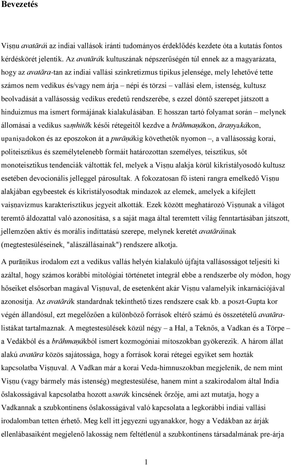 és törzsi vallási elem, istenség, kultusz beolvadását a vallásosság vedikus eredetű rendszerébe, s ezzel döntő szerepet játszott a hinduizmus ma ismert formájának kialakulásában.