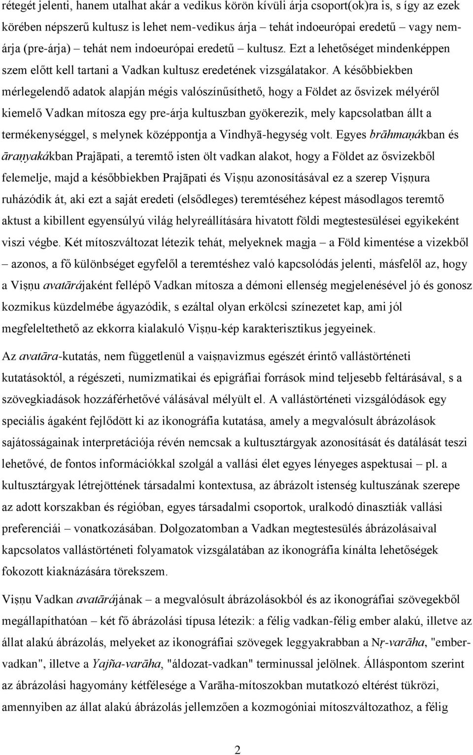 A későbbiekben mérlegelendő adatok alapján mégis valószínűsíthető, hogy a Földet az ősvizek mélyéről kiemelő Vadkan mítosza egy pre-árja kultuszban gyökerezik, mely kapcsolatban állt a
