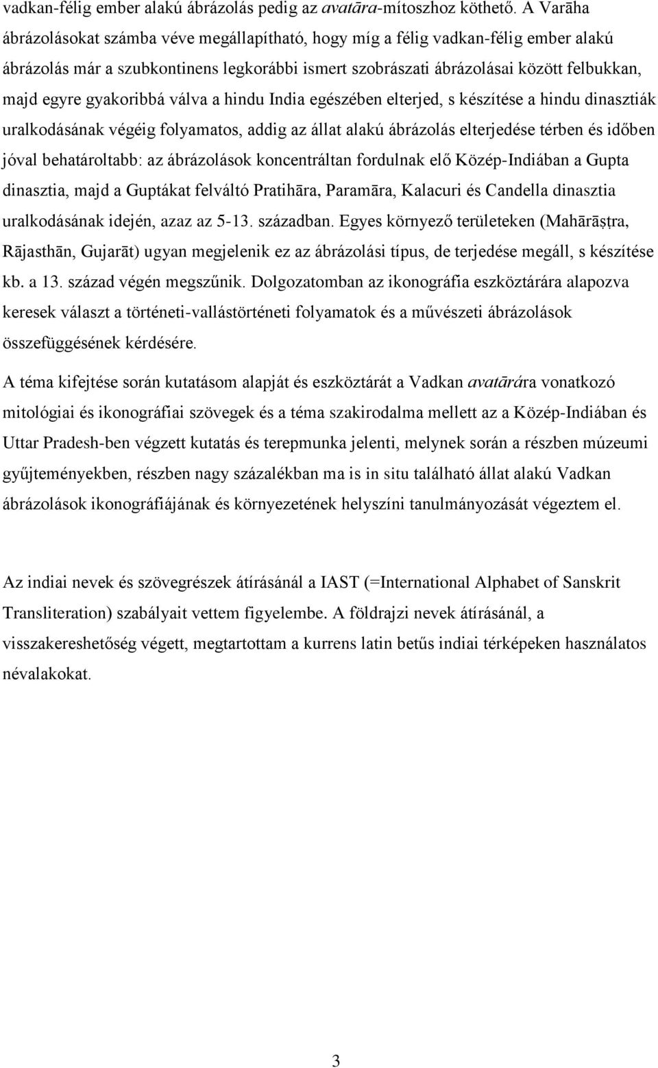 gyakoribbá válva a hindu India egészében elterjed, s készítése a hindu dinasztiák uralkodásának végéig folyamatos, addig az állat alakú ábrázolás elterjedése térben és időben jóval behatároltabb: az
