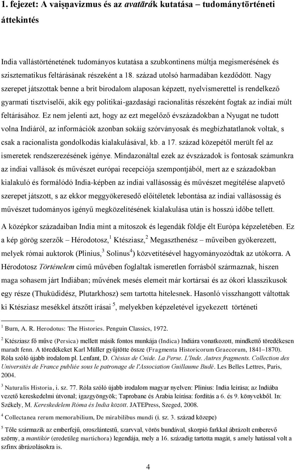 Nagy szerepet játszottak benne a brit birodalom alaposan képzett, nyelvismerettel is rendelkező gyarmati tisztviselői, akik egy politikai-gazdasági racionalitás részeként fogtak az indiai múlt