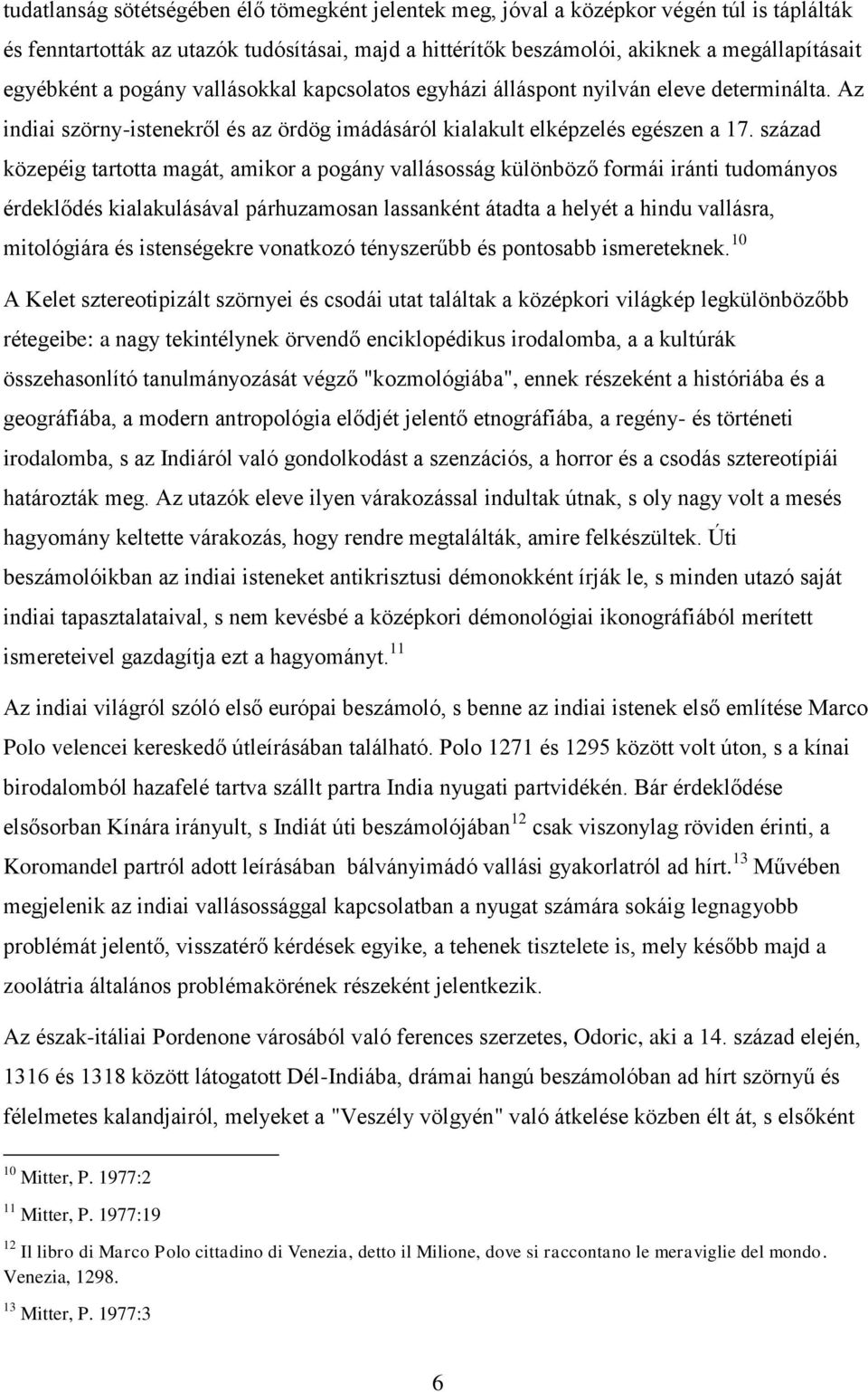 század közepéig tartotta magát, amikor a pogány vallásosság különböző formái iránti tudományos érdeklődés kialakulásával párhuzamosan lassanként átadta a helyét a hindu vallásra, mitológiára és