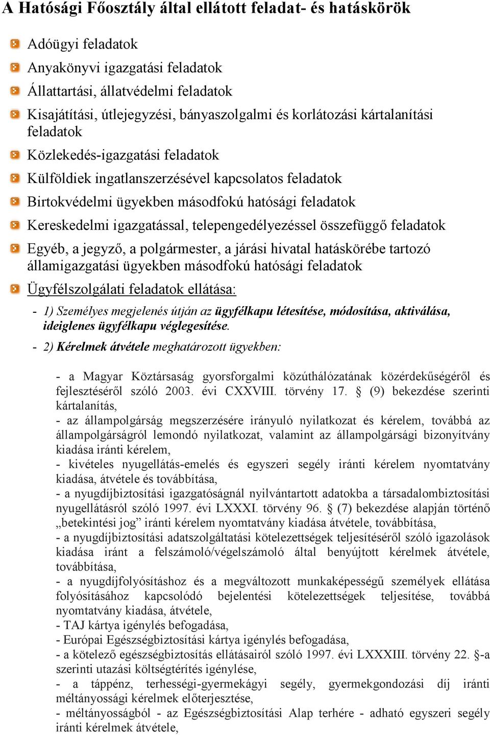telepengedélyezéssel összefüggő feladatok Egyéb, a jegyző, a polgármester, a járási hivatal hatáskörébe tartozó államigazgatási ügyekben másodfokú hatósági feladatok Ügyfélszolgálati feladatok