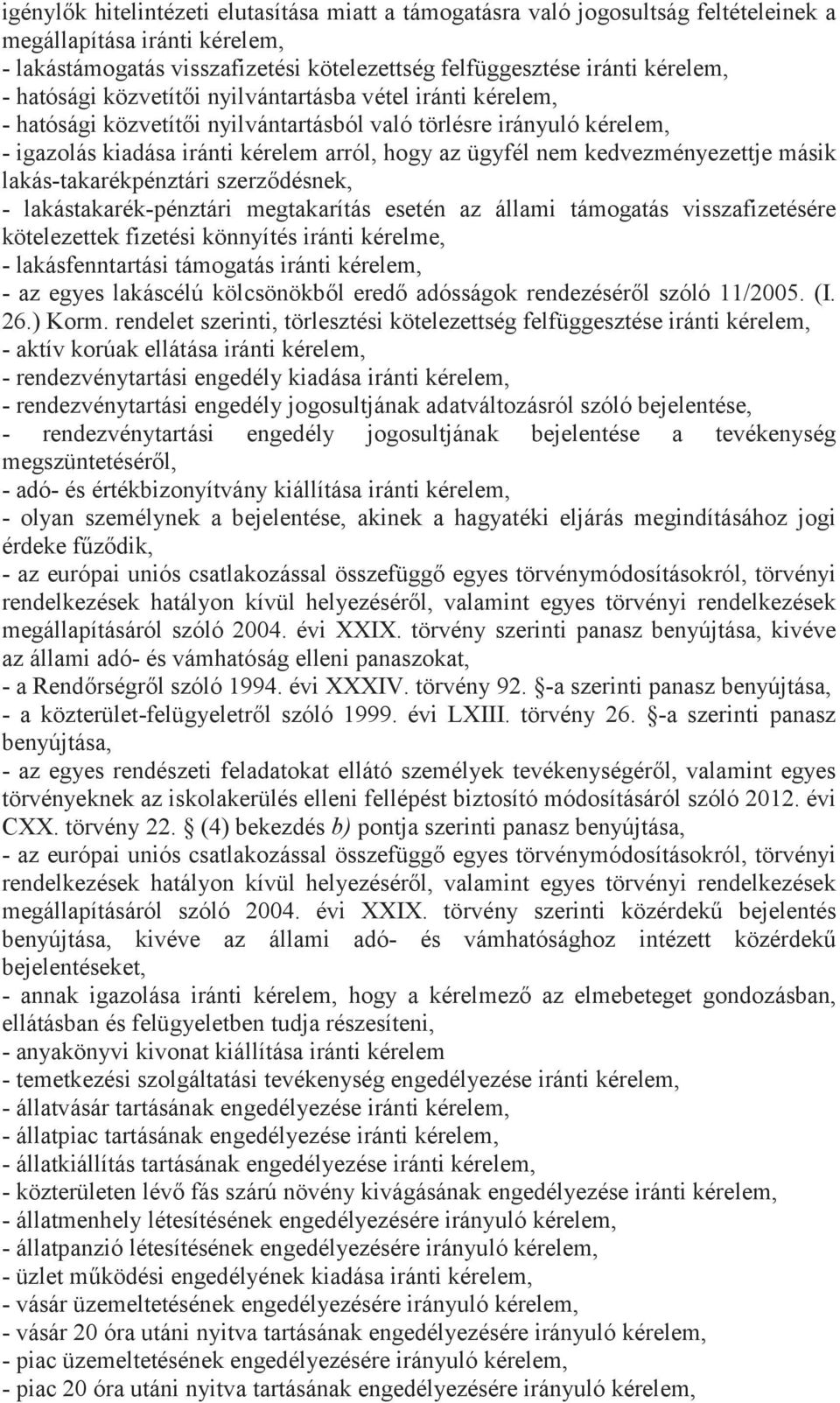kedvezményezettje másik lakás-takarékpénztári szerződésnek, - lakástakarék-pénztári megtakarítás esetén az állami támogatás visszafizetésére kötelezettek fizetési könnyítés iránti kérelme, -