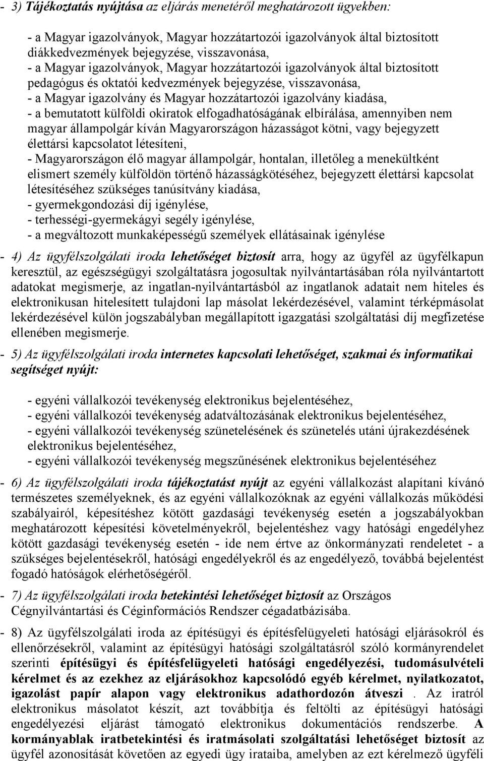 - a bemutatott külföldi okiratok elfogadhatóságának elbírálása, amennyiben nem magyar állampolgár kíván Magyarországon házasságot kötni, vagy bejegyzett élettársi kapcsolatot létesíteni, -
