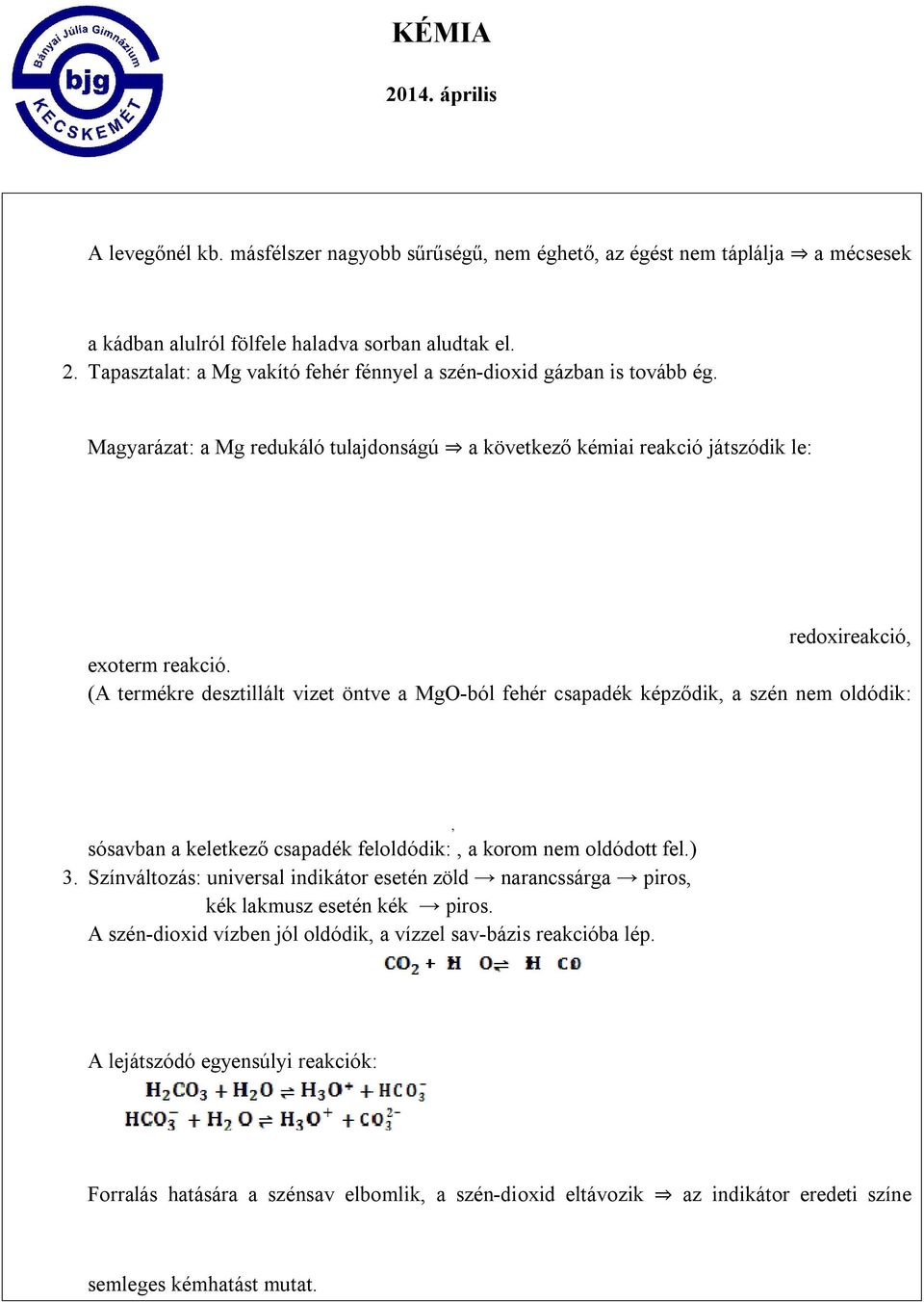 (A termékre desztillált vizet öntve a MgO-ból fehér csapadék képződik, a szén nem oldódik:, sósavban a keletkező csapadék feloldódik:, a korom nem oldódott fel.) 3.