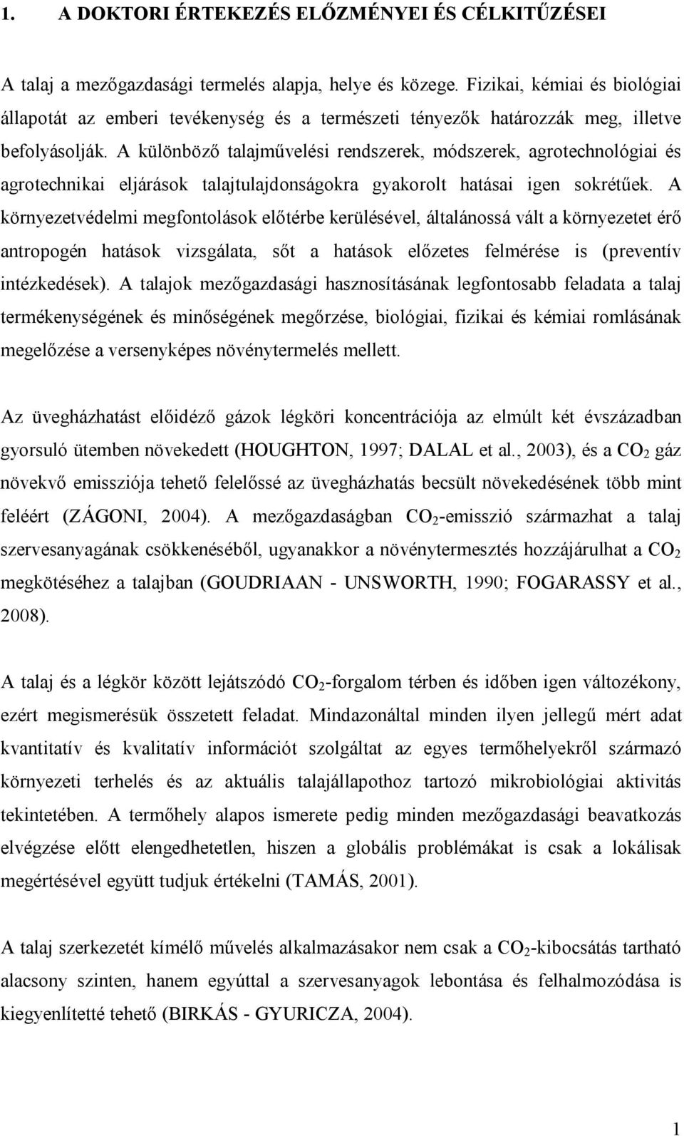 A különböző talajművelési rendszerek, módszerek, agrotechnológiai és agrotechnikai eljárások talajtulajdonságokra gyakorolt hatásai igen sokrétűek.