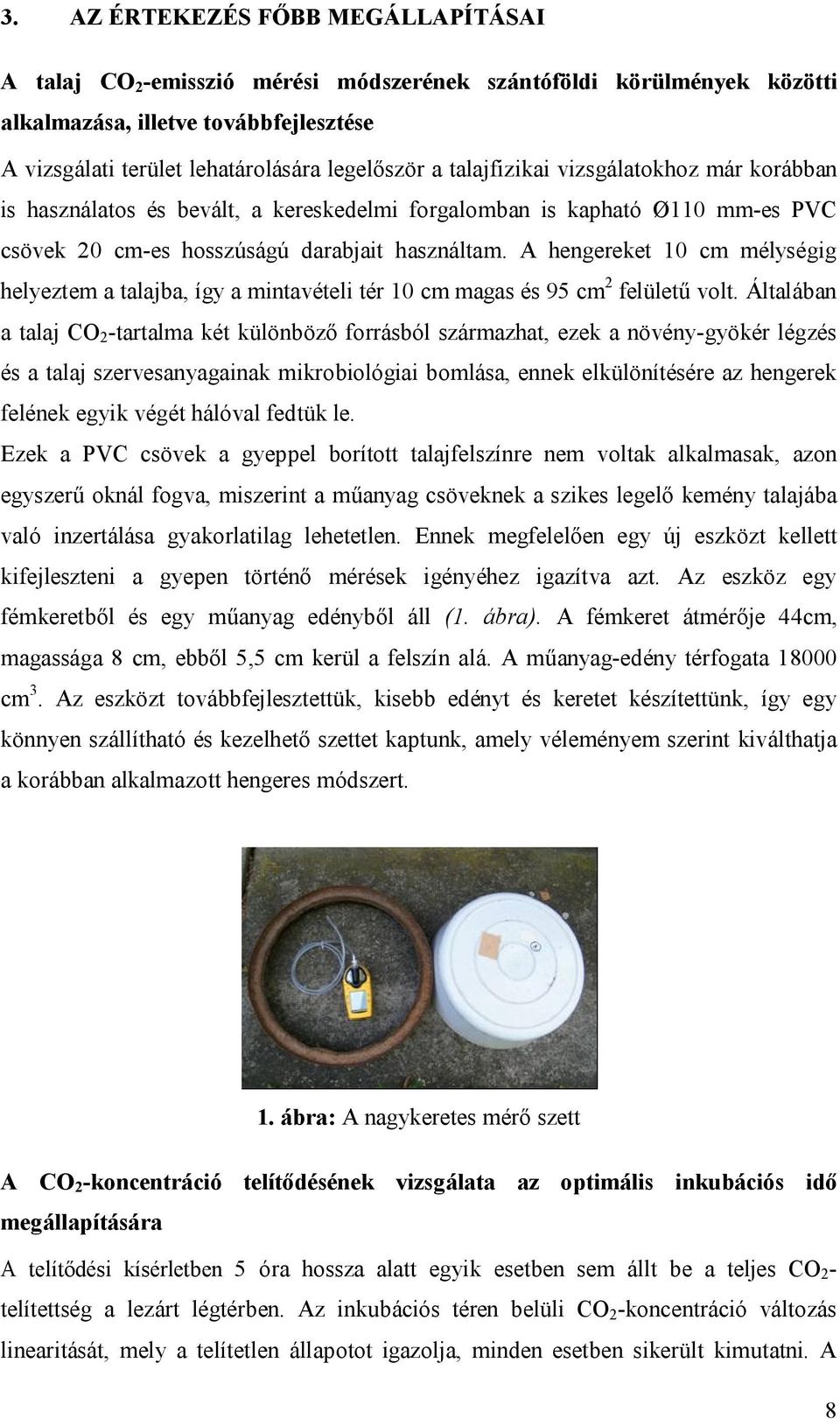 A hengereket 10 cm mélységig helyeztem a talajba, így a mintavételi tér 10 cm magas és 95 cm 2 felületű volt.