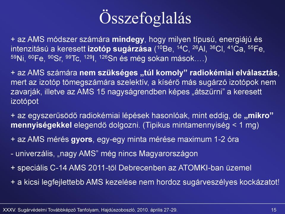 ) + az AMS számára nem szükséges túl komoly radiokémiai elválasztás, mert az izotóp tömegszámára szelektív, a kísérő más sugárzó izotópok nem zavarják, illetve az AMS 15 nagyságrendben képes átszűrni