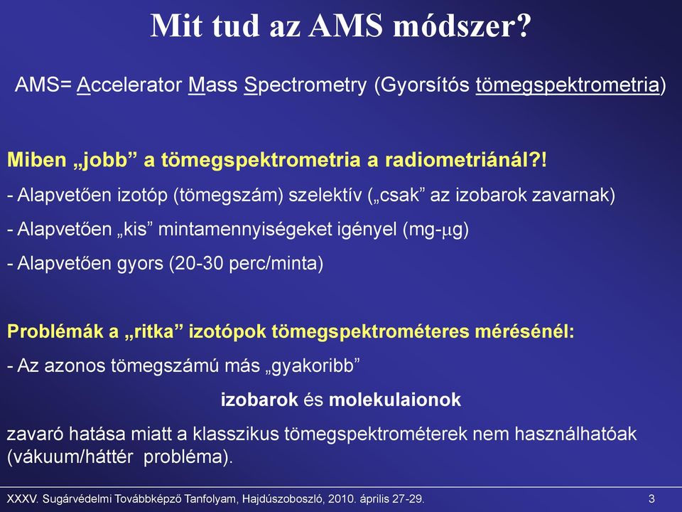 (20-30 perc/minta) Problémák a ritka izotópok tömegspektrométeres mérésénél: - Az azonos tömegszámú más gyakoribb izobarok és molekulaionok zavaró