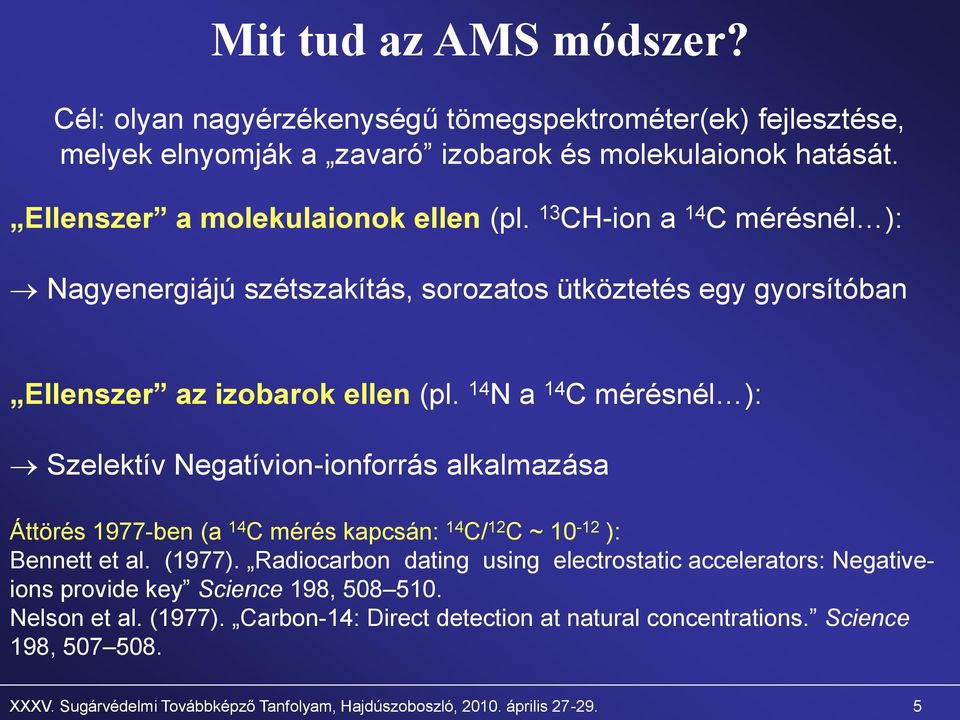 14 N a 14 C mérésnél ): Szelektív Negatívion-ionforrás alkalmazása Áttörés 1977-ben (a 14 C mérés kapcsán: 14 C/ 12 C ~ 10-12 ): Bennett et al. (1977).