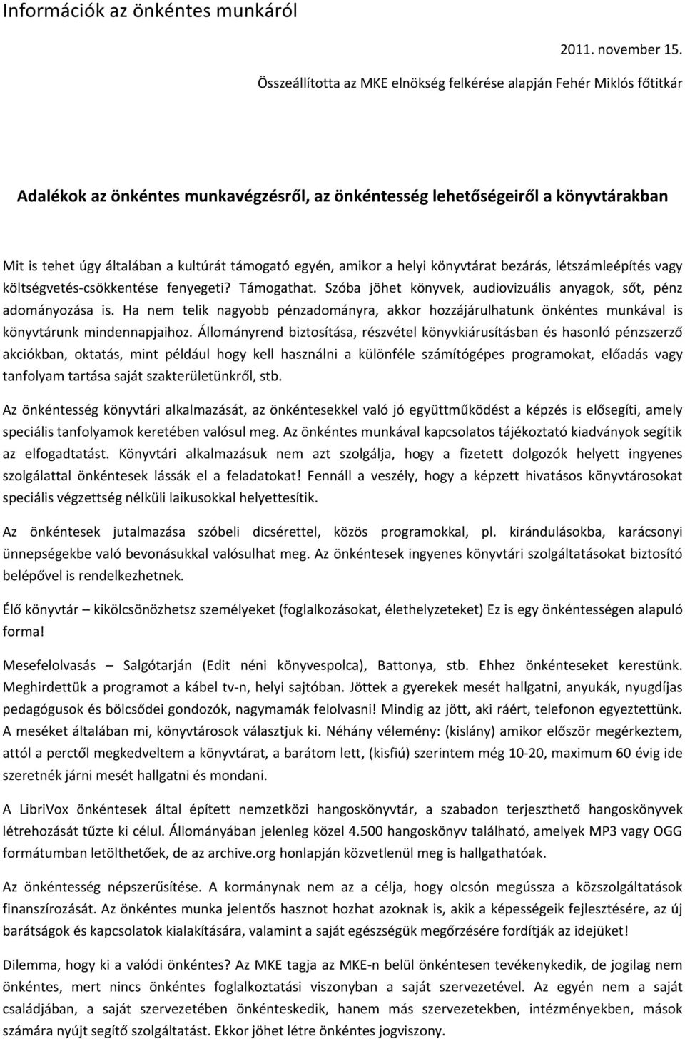 támogató egyén, amikor a helyi könyvtárat bezárás, létszámleépítés vagy költségvetés-csökkentése fenyegeti? Támogathat. Szóba jöhet könyvek, audiovizuális anyagok, sőt, pénz adományozása is.