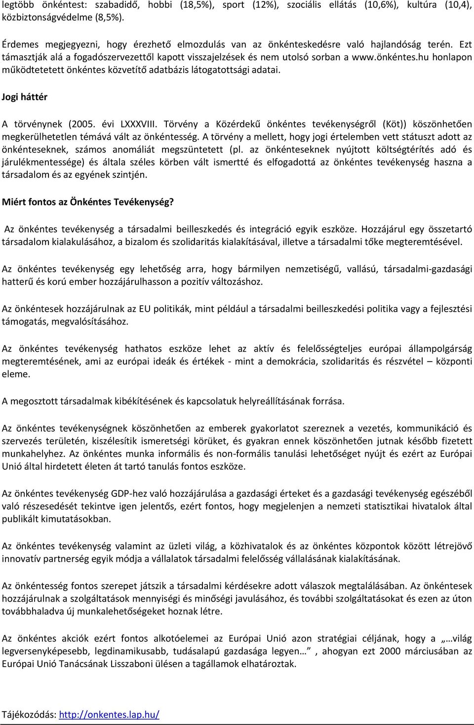 Jogi háttér A törvénynek (2005. évi LXXXVIII. Törvény a Közérdekű önkéntes tevékenységről (Köt)) köszönhetően megkerülhetetlen témává vált az önkéntesség.