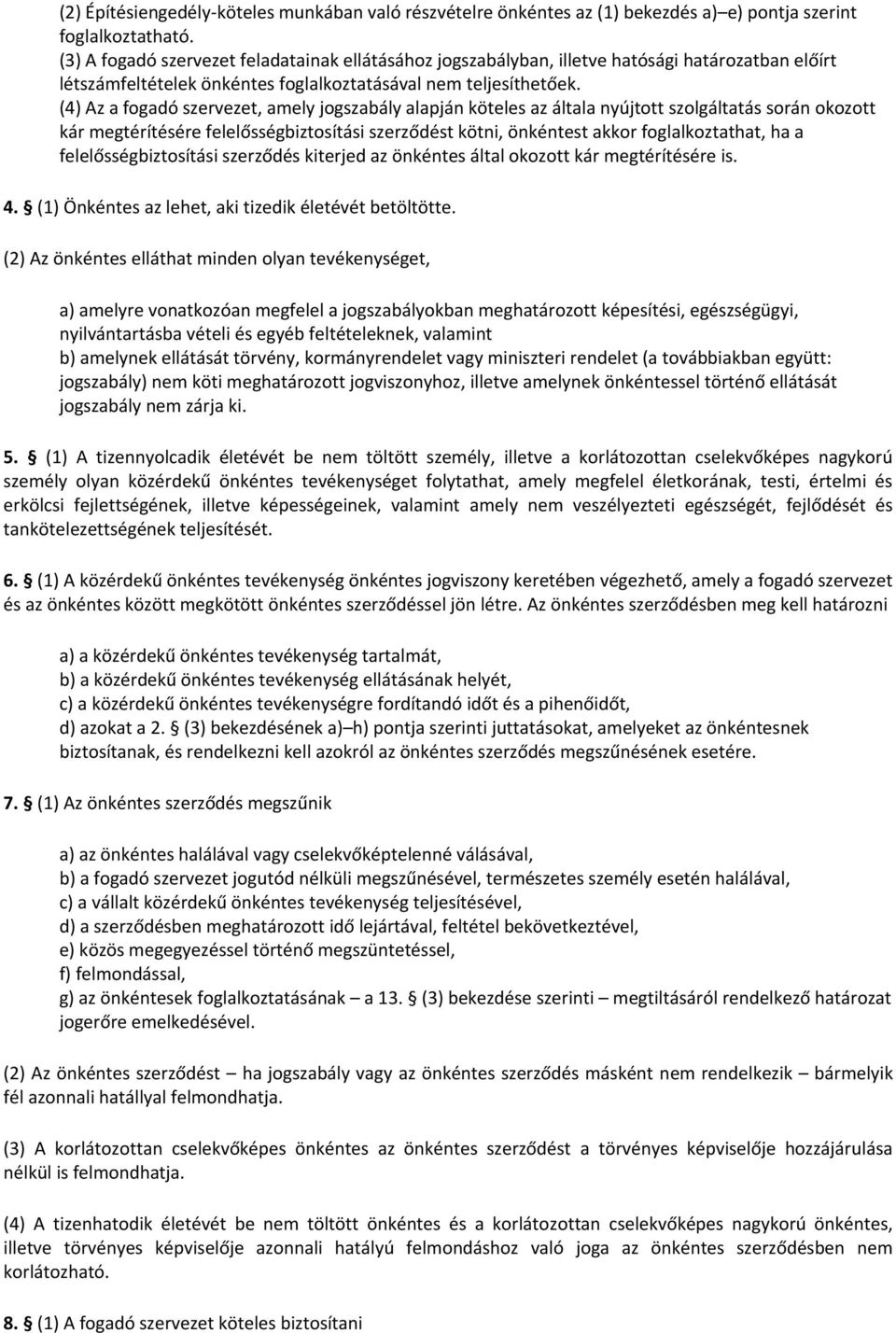 (4) Az a fogadó szervezet, amely jogszabály alapján köteles az általa nyújtott szolgáltatás során okozott kár megtérítésére felelősségbiztosítási szerződést kötni, önkéntest akkor foglalkoztathat, ha