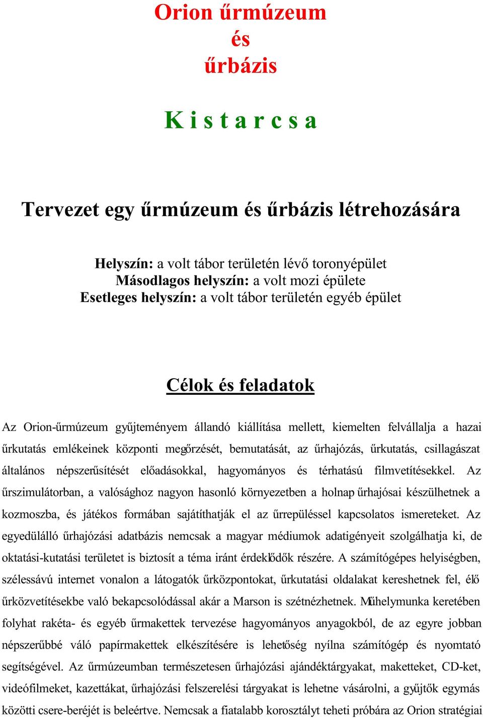 bemutatását, az űrhajózás, űrkutatás, csillagászat általános népszerűsítését előadásokkal, hagyományos és térhatású filmvetítésekkel.