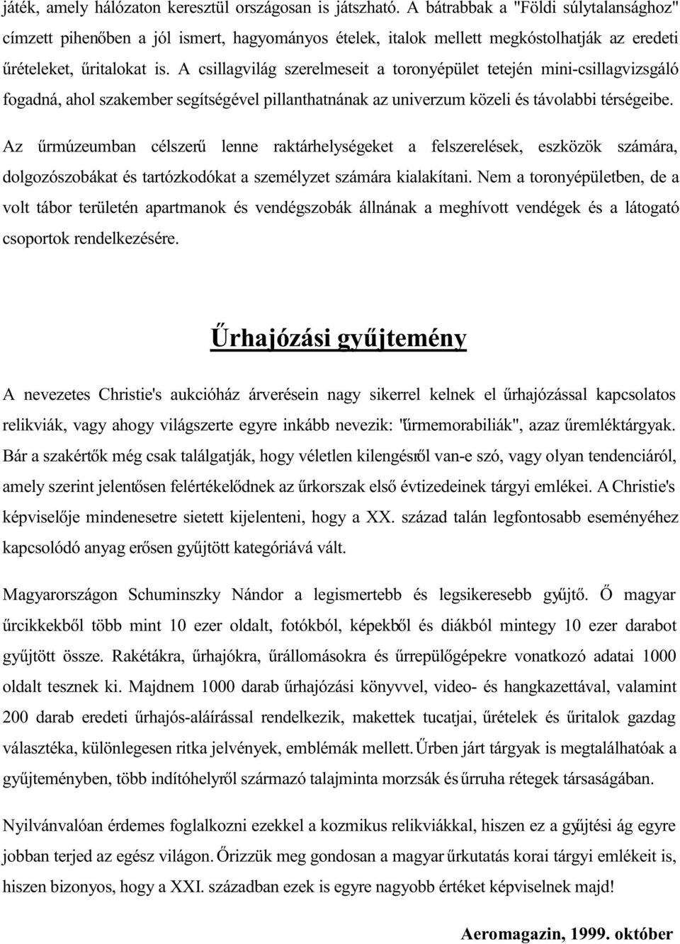A csillagvilág szerelmeseit a toronyépület tetején mini-csillagvizsgáló fogadná, ahol szakember segítségével pillanthatnának az univerzum közeli és távolabbi térségeibe.