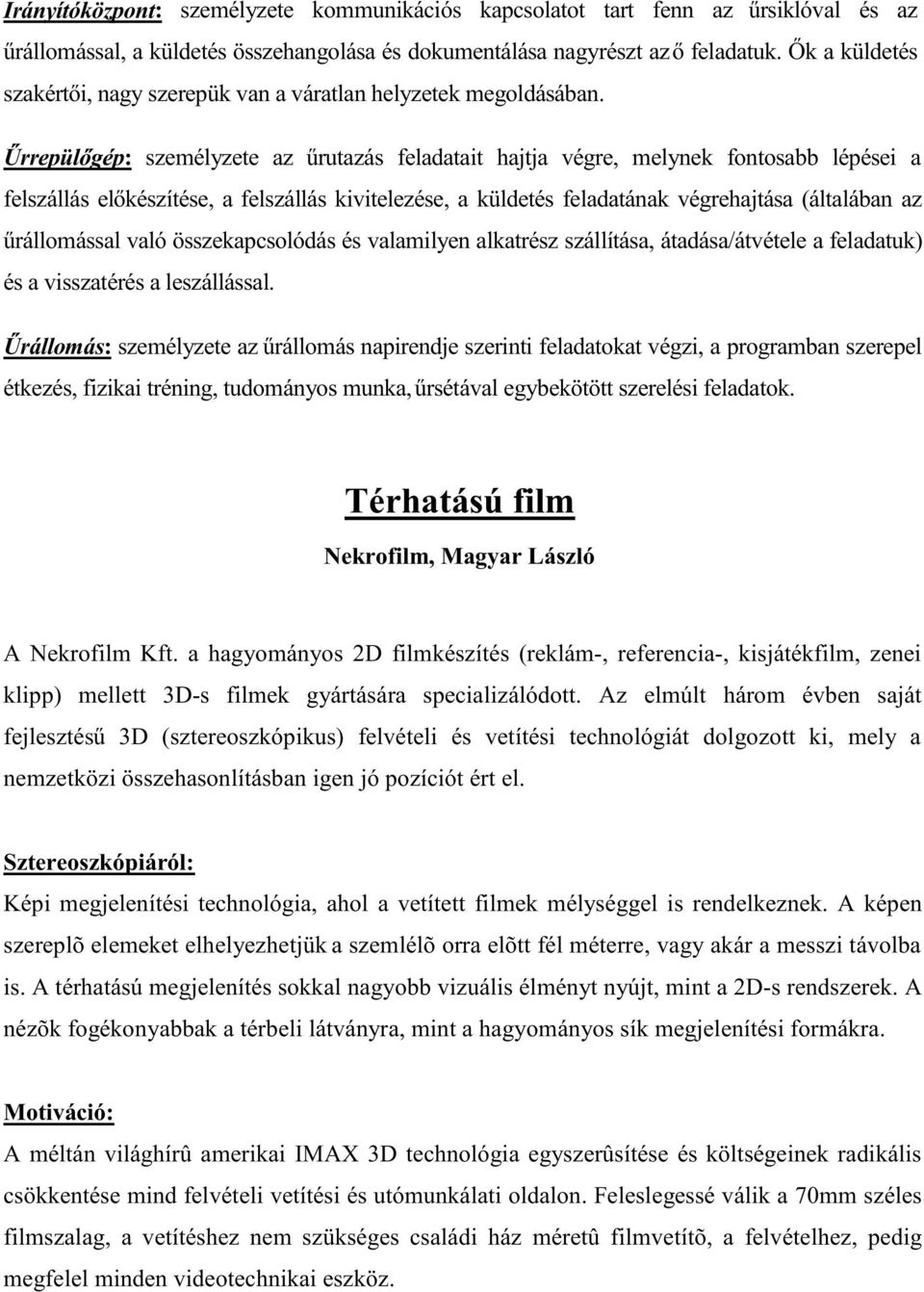 Űrrepülőgép: személyzete az űrutazás feladatait hajtja végre, melynek fontosabb lépései a felszállás előkészítése, a felszállás kivitelezése, a küldetés feladatának végrehajtása (általában az