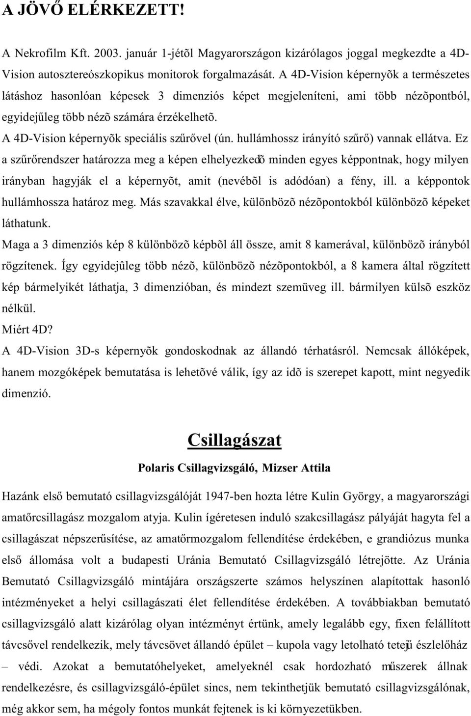 A 4D-Vision képernyõk speciális szűrővel (ún. hullámhossz irányító szűrő) vannak ellátva.