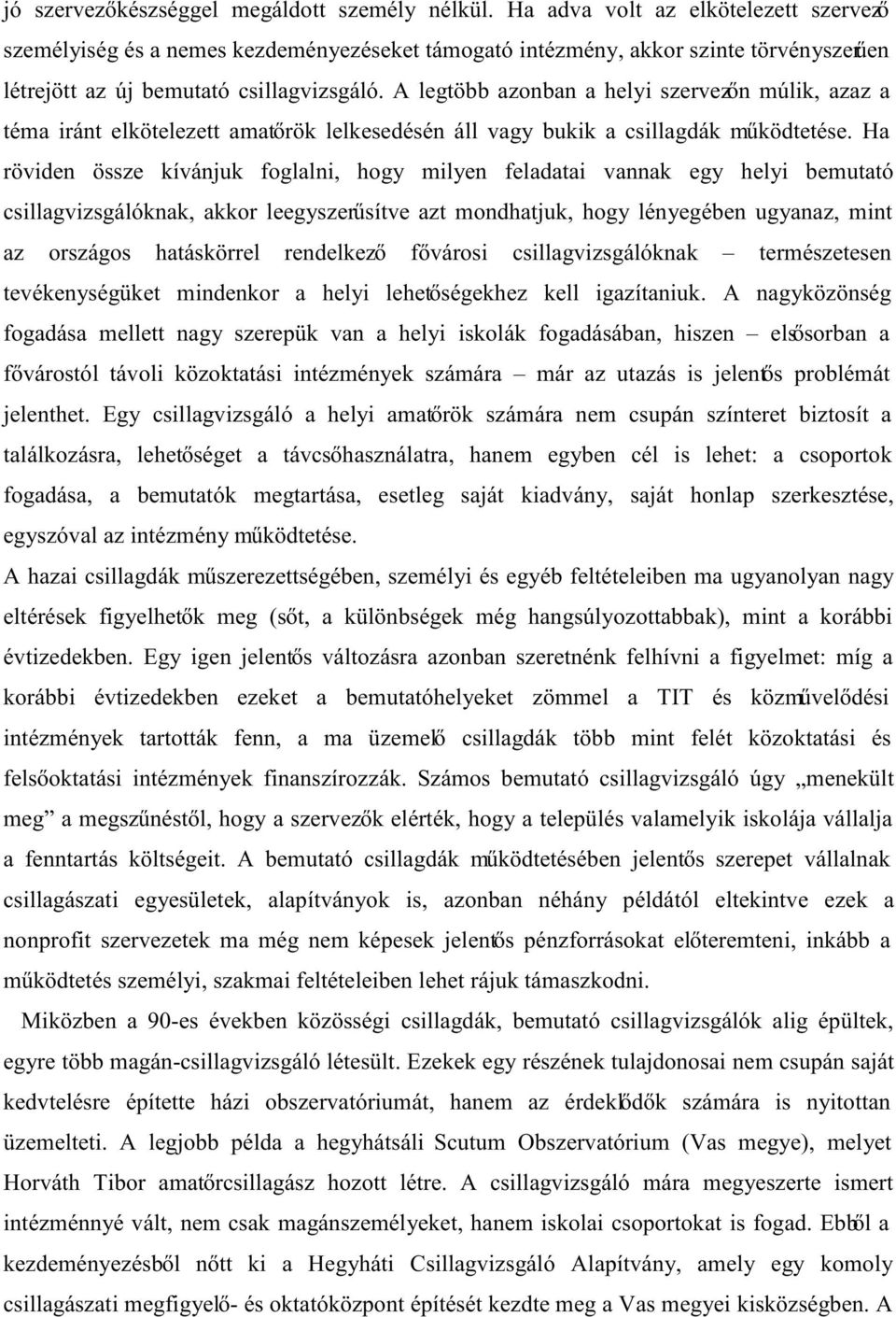 A legtöbb azonban a helyi szervezőn múlik, azaz a téma iránt elkötelezett amatőrök lelkesedésén áll vagy bukik a csillagdák működtetése.