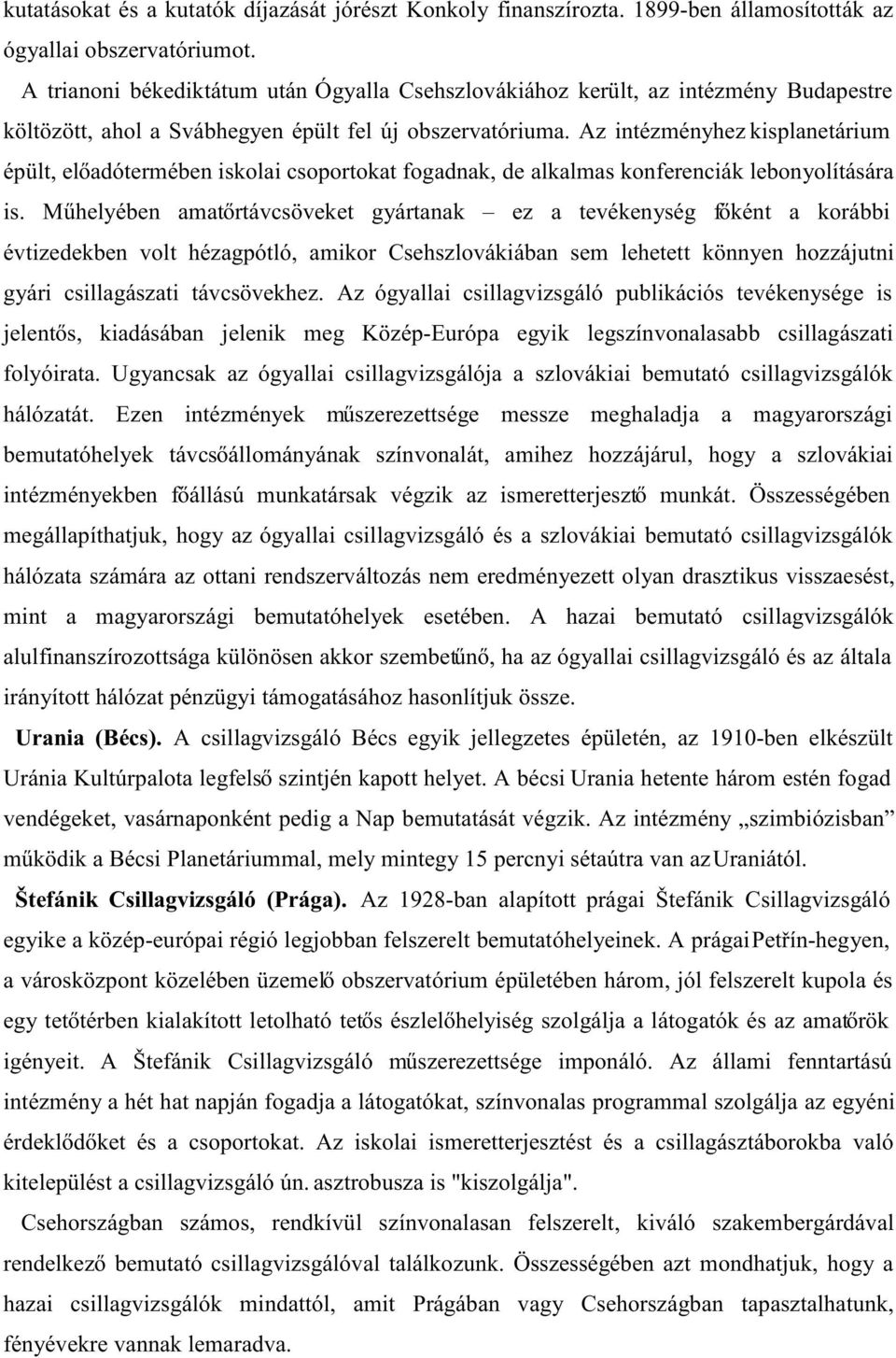 Az intézményhez kisplanetárium épült, előadótermében iskolai csoportokat fogadnak, de alkalmas konferenciák lebonyolítására is.