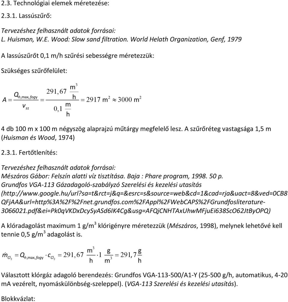 egfelelő lesz. A szűrőréteg vastagsága 1,5 (Huisan és Wood, 1974)..1. Fertőtlenítés: Tervezésez felasznált adatok forrásai: Mészáros Gábor: Felszín alatti víz tisztítása. Baja : Pare progra, 1998.