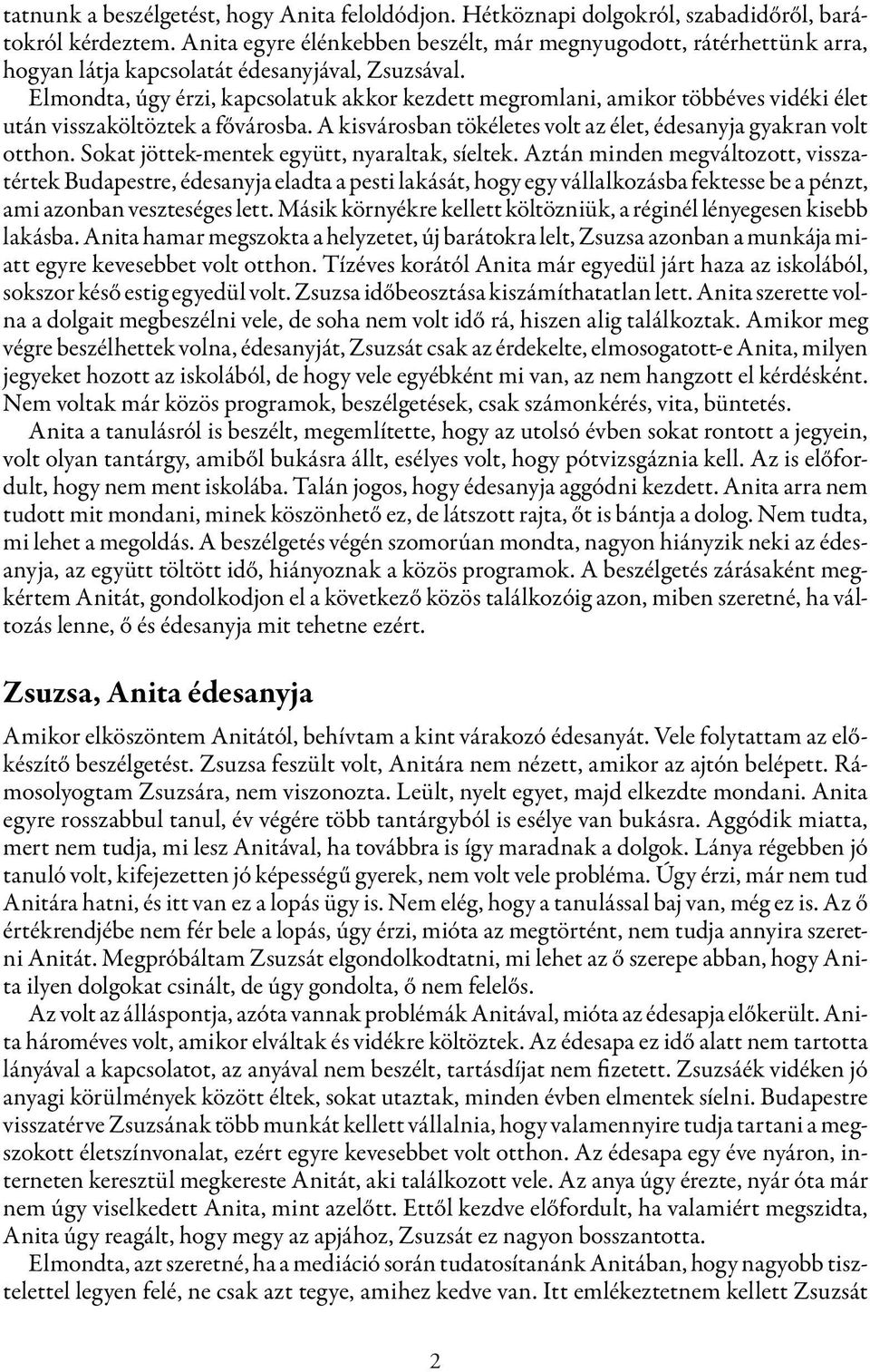 Elmondta, úgy érzi, kapcsolatuk akkor kezdett megromlani, amikor többéves vidéki élet után visszaköltöztek a fővárosba. A kisvárosban tökéletes volt az élet, édesanyja gyakran volt otthon.