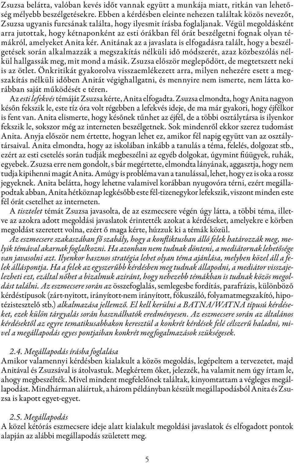 végül megoldásként arra jutottak, hogy kétnaponként az esti órákban fél órát beszélgetni fognak olyan témákról, amelyeket Anita kér.