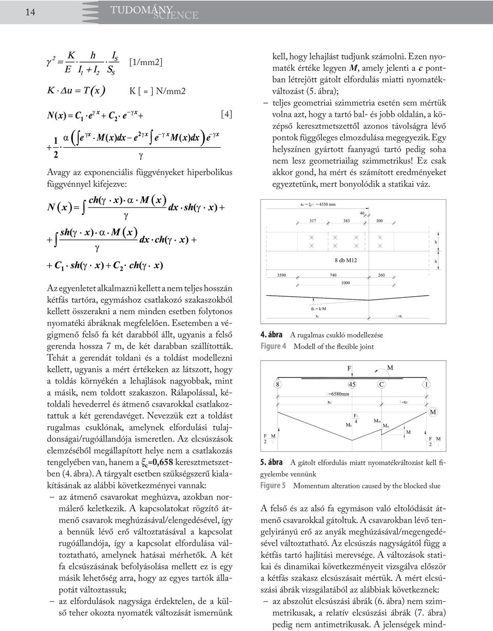 ábra); teljes geometriai szimmetria esetén sem mértük volna azt, hogy a tartó bal- és jobb oldalán, a középső keresztmetszettől azonos távolságra lévő pontok függőleges elmozdulása megegyezik.