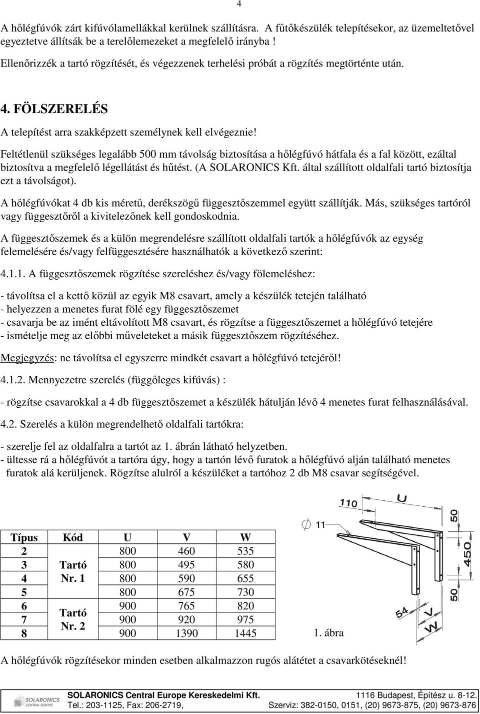 Feltétlenül szükséges legalább 500 mm távolság biztosítása a hılégfúvó hátfala és a fal között, ezáltal biztosítva a megfelelı légellátást és hőtést. (A SOLARONICS Kft.