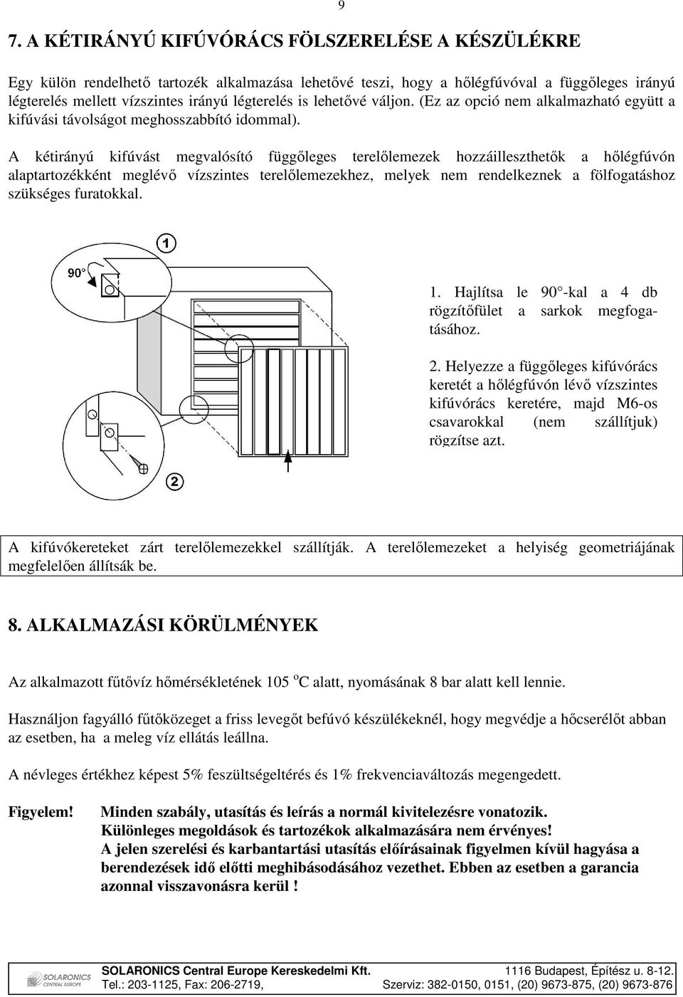 A kétirányú kifúvást megvalósító függıleges terelılemezek hozzáilleszthetık a hılégfúvón alaptartozékként meglévı vízszintes terelılemezekhez, melyek nem rendelkeznek a fölfogatáshoz szükséges