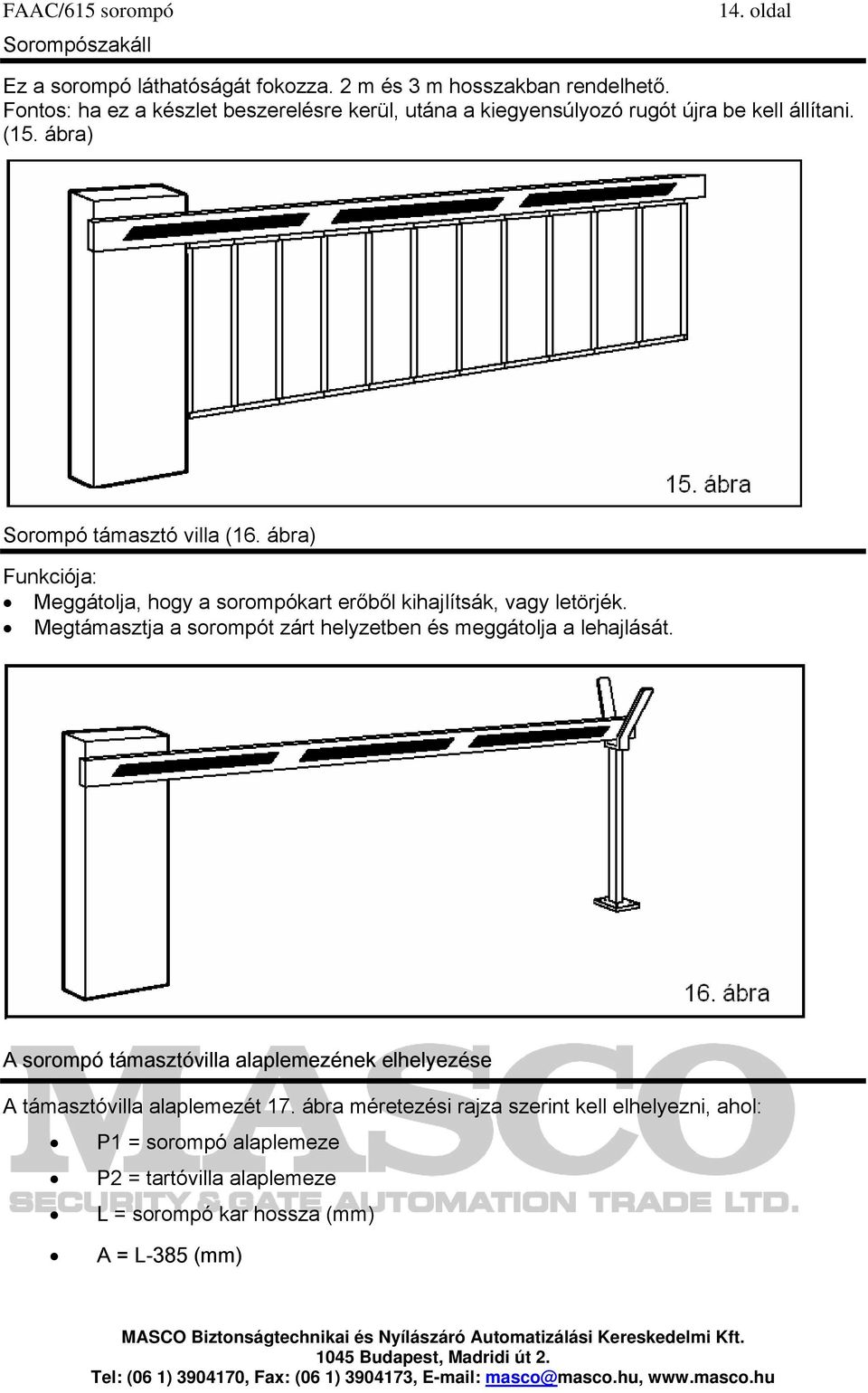 ábra) Funkciója: Meggátolja, hogy a sorompókart erőből kihajlítsák, vagy letörjék. Megtámasztja a zárt helyzetben és meggátolja a lehajlását.