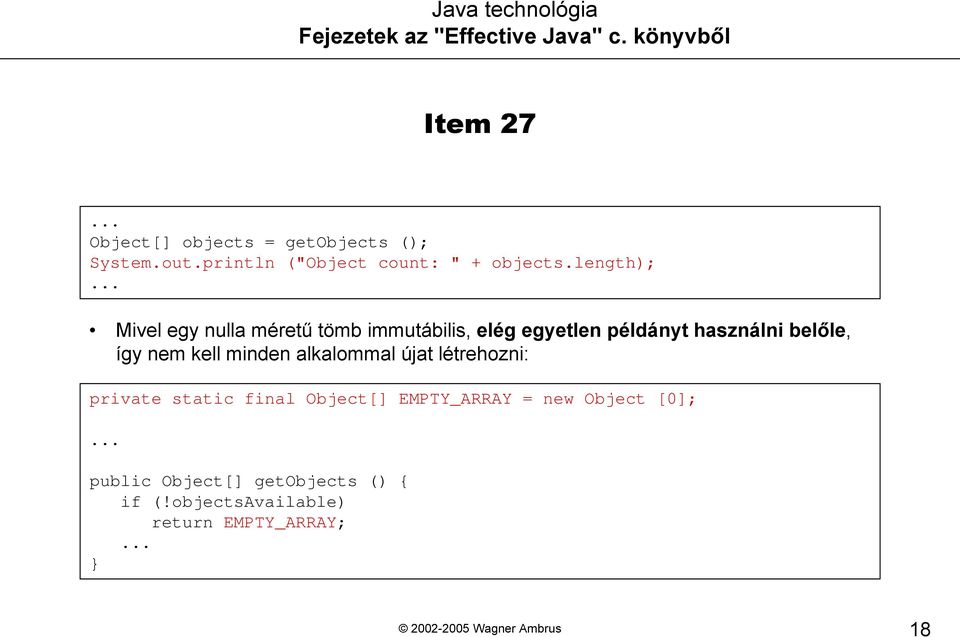 így nem kell minden alkalommal újat létrehozni: private static final Object[] EMPTY_ARRAY =