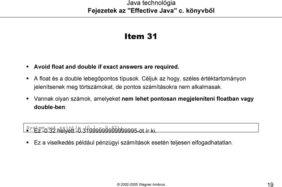 Vannak olyan számok, amelyeket nem lehet pontosan megjeleníteni floatban vagy double-ben: System.out.println (0.1 0.