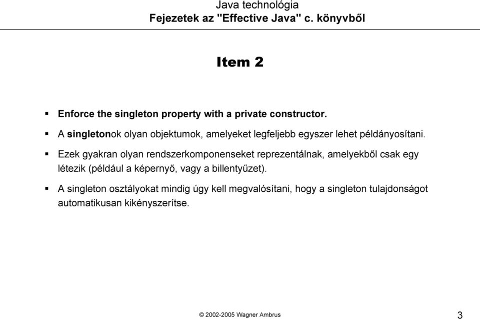 Ezek gyakran olyan rendszerkomponenseket reprezentálnak, amelyekből csak egy létezik (például a