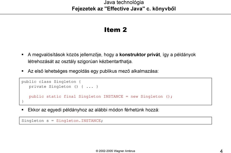 Az első lehetséges megoldás egy publikus mező alkalmazása: public class Singleton { private