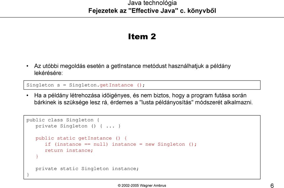 lesz rá, érdemes a "lusta példányosítás" módszerét alkalmazni.