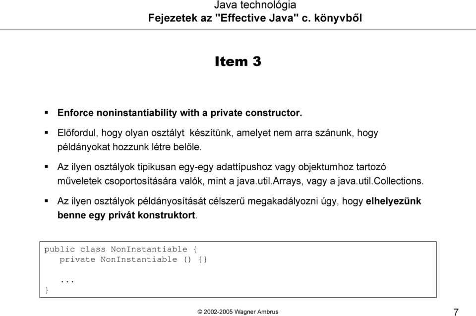 Az ilyen osztályok tipikusan egy-egy adattípushoz vagy objektumhoz tartozó műveletek csoportosítására valók, mint a java.util.