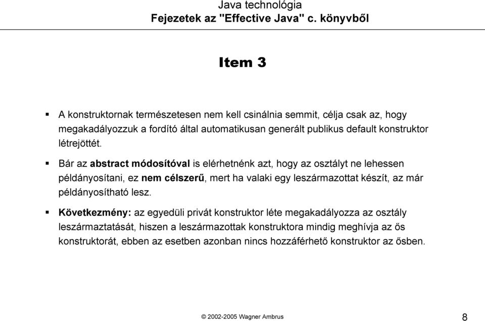 Bár az abstract módosítóval is elérhetnénk azt, hogy az osztályt ne lehessen példányosítani, ez nem célszerű, mert ha valaki egy leszármazottat