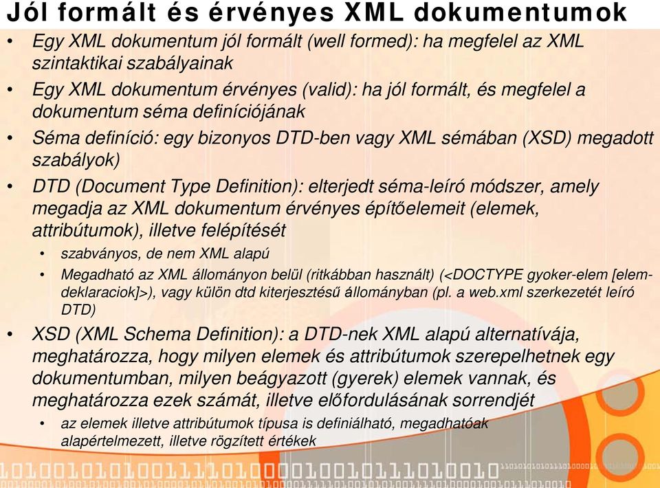 dokumentum érvényes építőelemeit (elemek, attribútumok), illetve felépítését szabványos, de nem XML alapú Megadható az XML állományon belül (ritkábban használt) (<DOCTYPE gyoker-elem