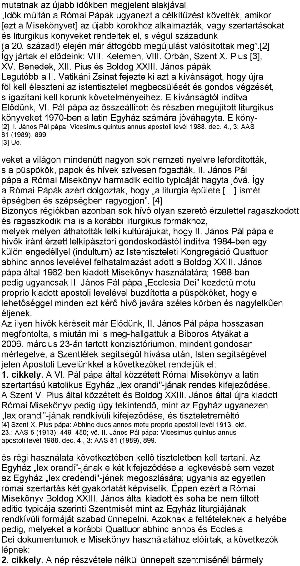 század!) elején már átfogóbb megújulást valósítottak meg.[2] Így jártak el elôdeink: VIII. Kelemen, VIII. Orbán, Szent X. Pius [3], XV. Benedek, XII. Pius és Boldog XXIII. János pápák. Legutóbb a II.