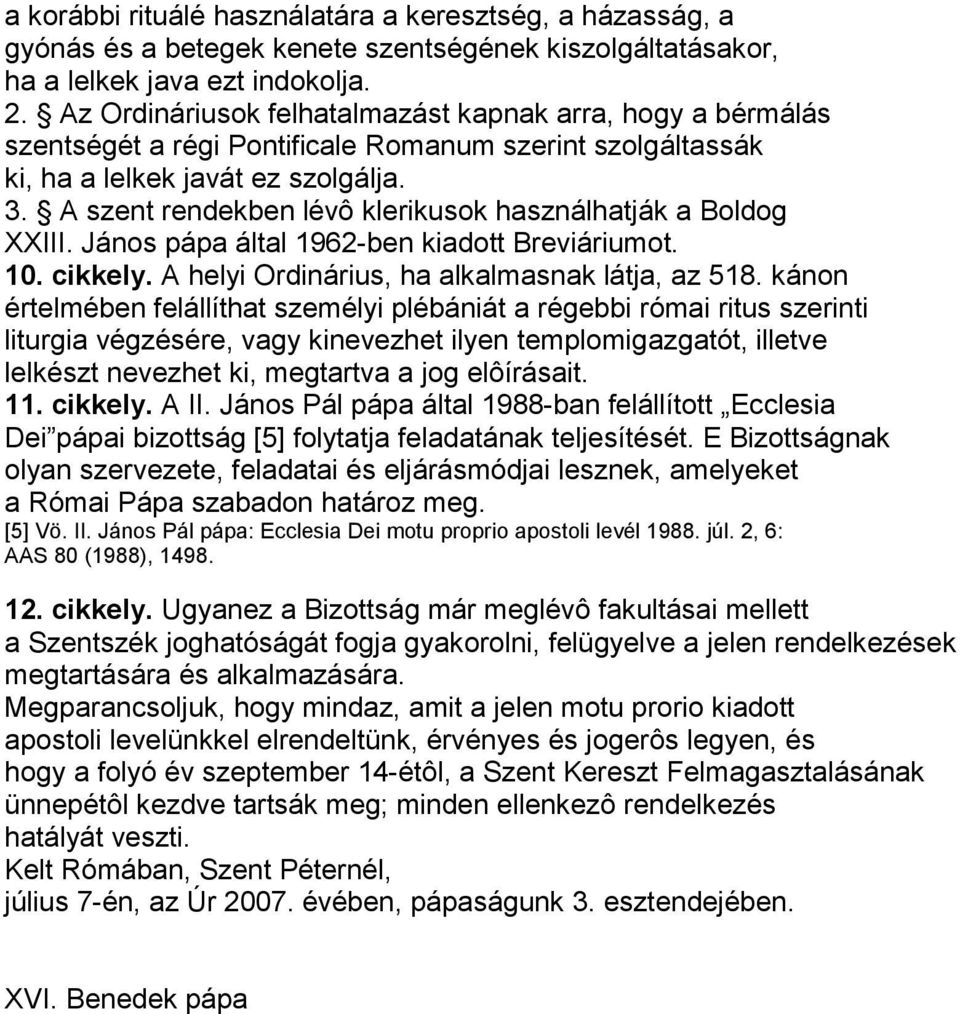 A szent rendekben lévô klerikusok használhatják a Boldog XXIII. János pápa által 1962-ben kiadott Breviáriumot. 10. cikkely. A helyi Ordinárius, ha alkalmasnak látja, az 518.