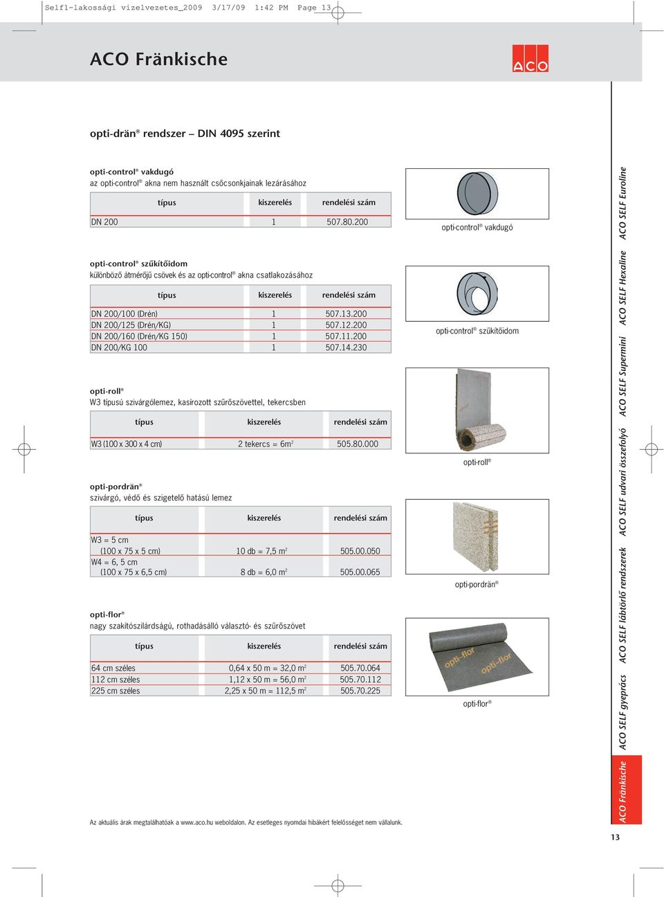 szigetelô hatású lemez kiszerelés kiszerelés opti-flor nagy szakítószilárdságú, rothadásálló választó- és szûrôszövet rendelési DN 200 1 507.80.200 típus kiszerelés rendelési DN 200/100 (Drén) 1 507.